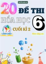 Tuyển tập 20 Đề thi cuối Kì 2 Hóa học 6 sách Cánh Diều (Kèm đáp án)